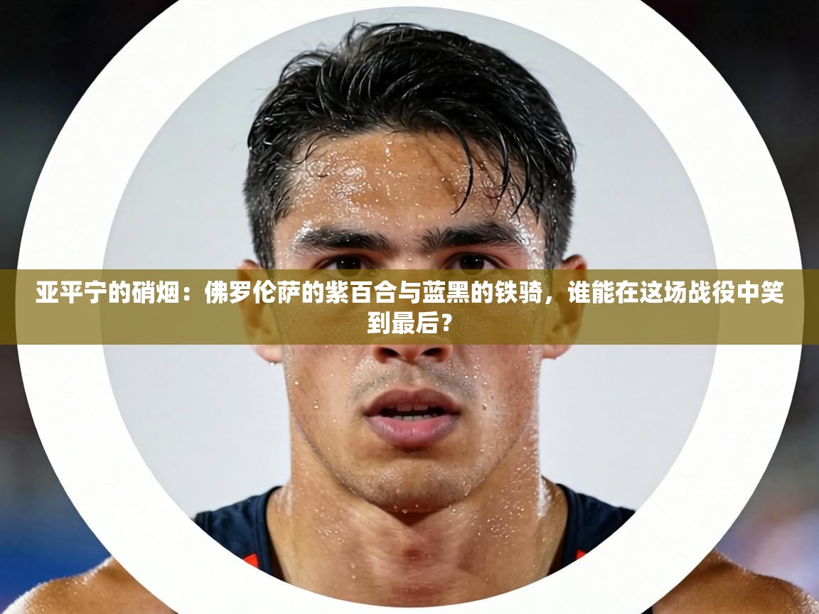 亚平宁的硝烟：佛罗伦萨的紫百合与蓝黑的铁骑，谁能在这场战役中笑到最后？  第1张